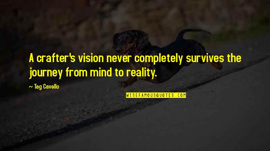 Goals And Vision Quotes By Tag Cavello: A crafter's vision never completely survives the journey