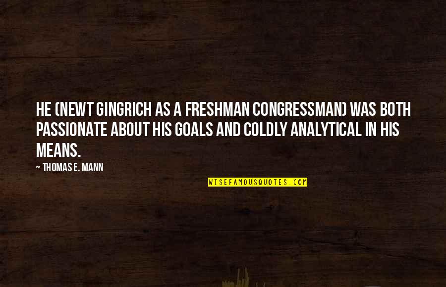 Goals And Vision Quotes By Thomas E. Mann: He (Newt Gingrich as a freshman congressman) was