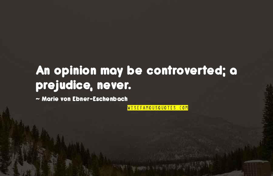 Goals And Wishes Quotes By Marie Von Ebner-Eschenbach: An opinion may be controverted; a prejudice, never. Goals And Wishes Quotes By Marie Von Ebner-Eschenbach: An opinion may be controverted; a prejudice, never.