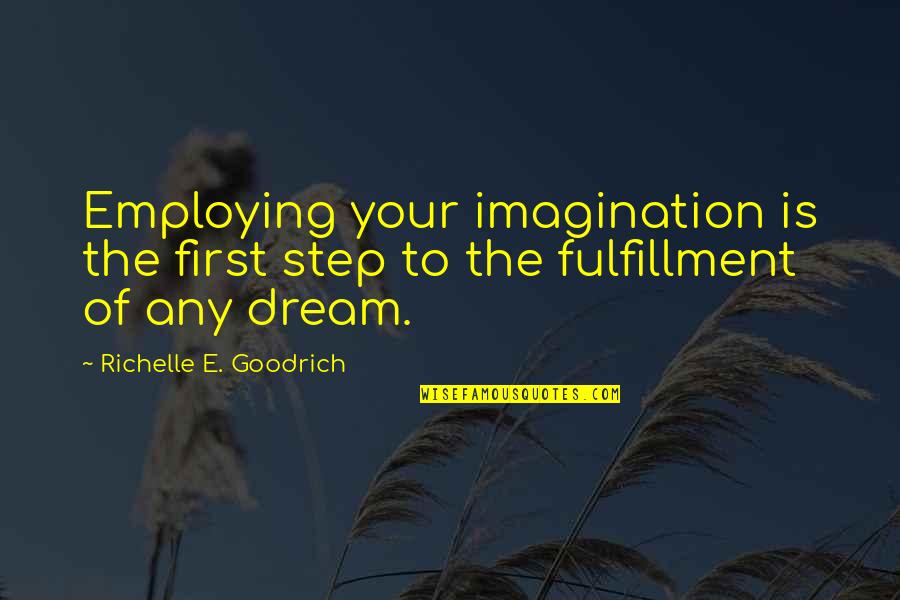 Goals And Wishes Quotes By Richelle E. Goodrich: Employing your imagination is the first step to