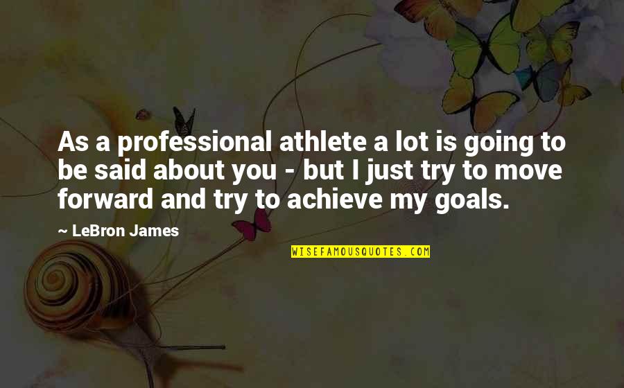 Goals And You Quotes By LeBron James: As a professional athlete a lot is going Goals And You Quotes By LeBron James: As a professional athlete a lot is going