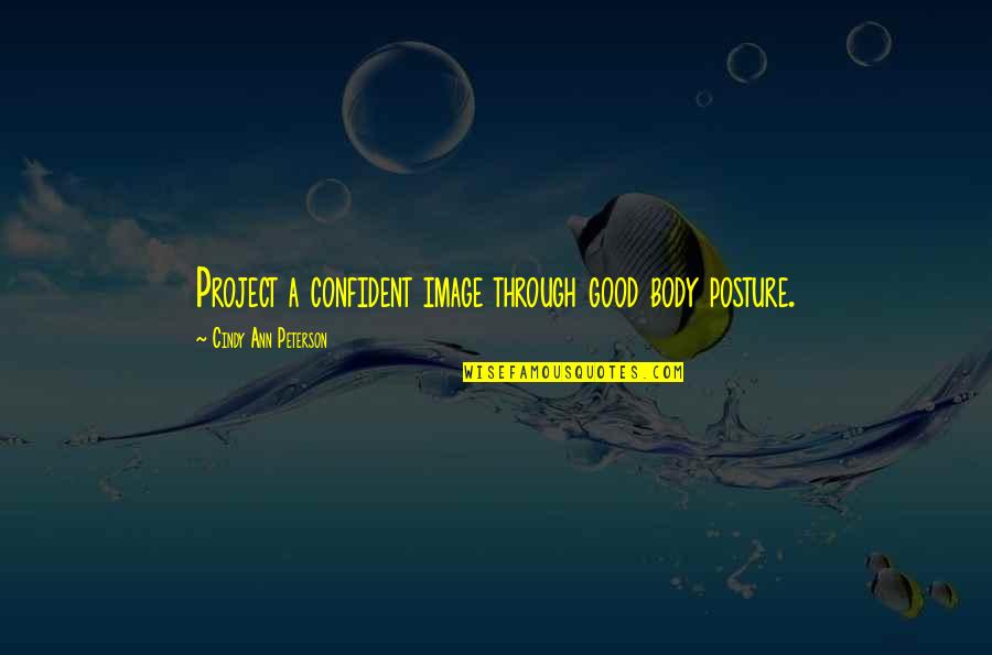 Goals Are Good For You Quotes By Cindy Ann Peterson: Project a confident image through good body posture.