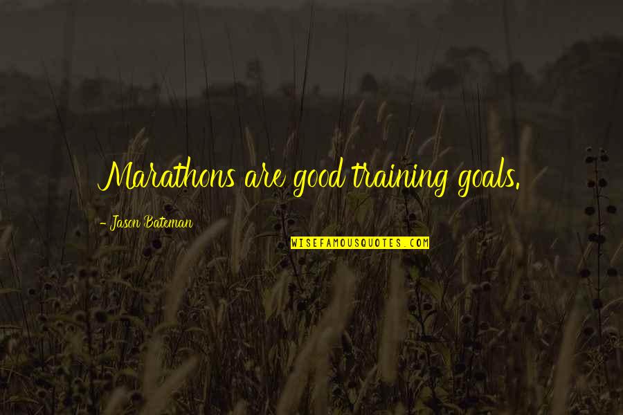 Goals Are Good For You Quotes By Jason Bateman: Marathons are good training goals.