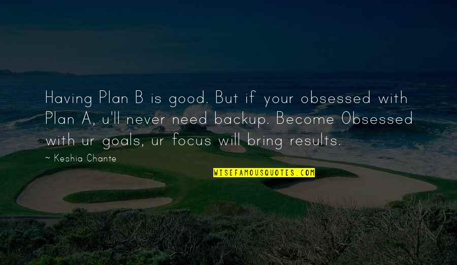 Goals Are Good For You Quotes By Keshia Chante: Having Plan B is good. But if your