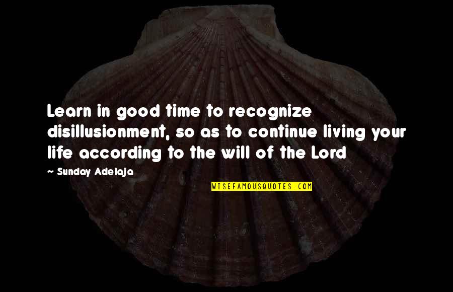 Goals Are Good For You Quotes By Sunday Adelaja: Learn in good time to recognize disillusionment, so