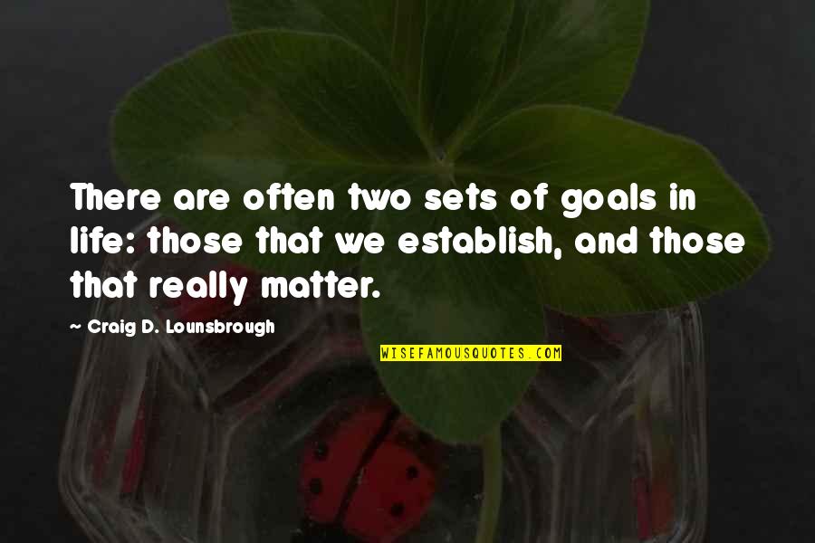 Goals Are Important Quotes By Craig D. Lounsbrough: There are often two sets of goals in Goals Are Important Quotes By Craig D. Lounsbrough: There are often two sets of goals in