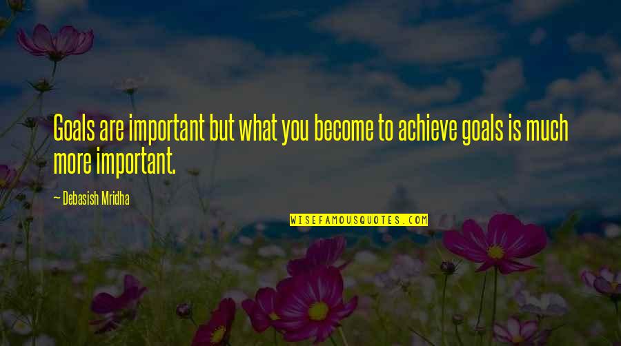 Goals Are Important Quotes By Debasish Mridha: Goals are important but what you become to