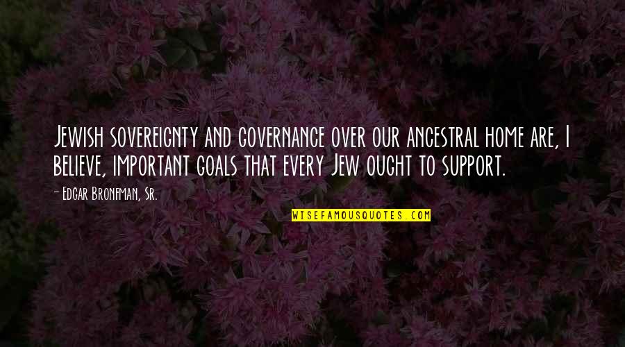 Goals Are Important Quotes By Edgar Bronfman, Sr.: Jewish sovereignty and governance over our ancestral home Goals Are Important Quotes By Edgar Bronfman, Sr.: Jewish sovereignty and governance over our ancestral home