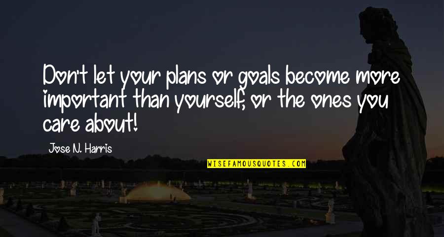 Goals Are Important Quotes By Jose N. Harris: Don't let your plans or goals become more Goals Are Important Quotes By Jose N. Harris: Don't let your plans or goals become more