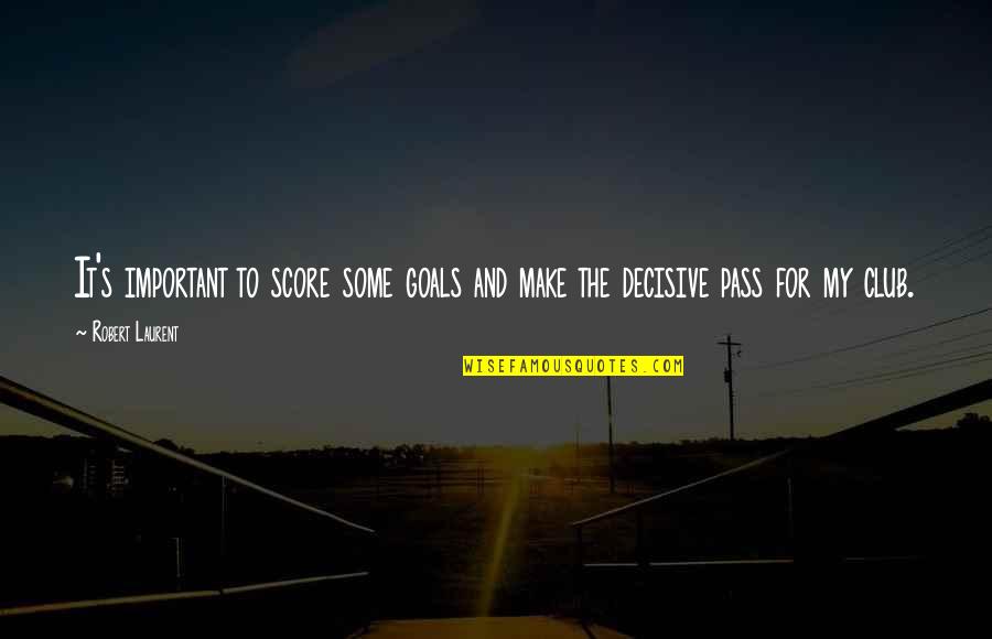 Goals Are Important Quotes By Robert Laurent: It's important to score some goals and make