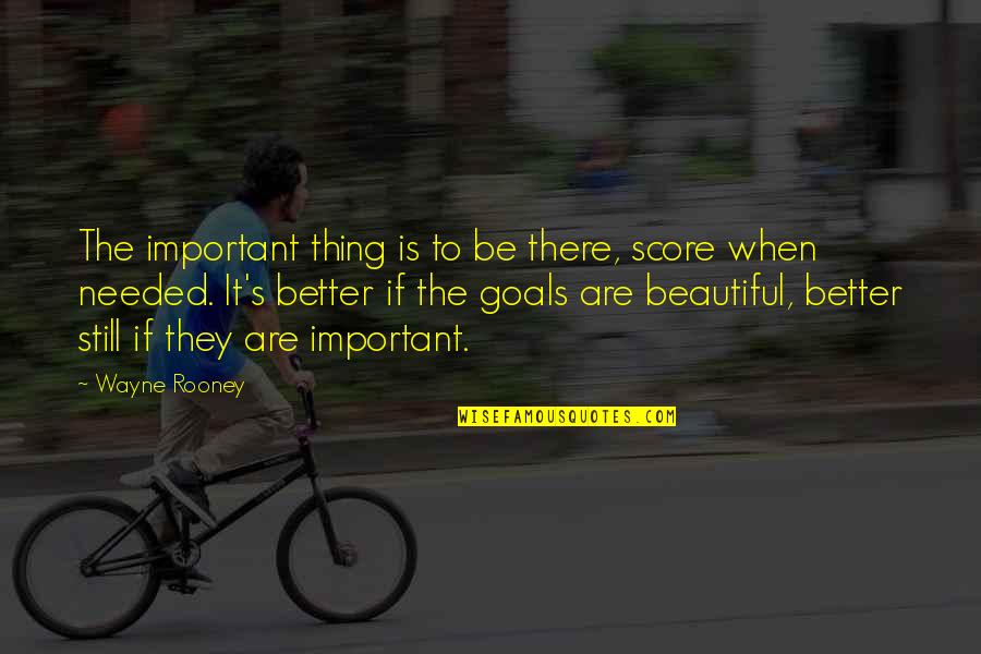 Goals Are Important Quotes By Wayne Rooney: The important thing is to be there, score Goals Are Important Quotes By Wayne Rooney: The important thing is to be there, score
