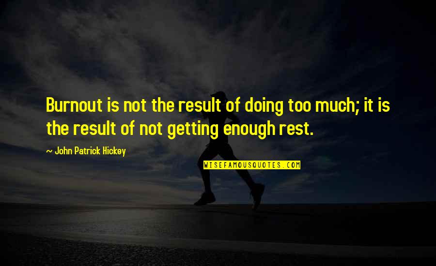 Goals Are Personal Quotes By John Patrick Hickey: Burnout is not the result of doing too Goals Are Personal Quotes By John Patrick Hickey: Burnout is not the result of doing too