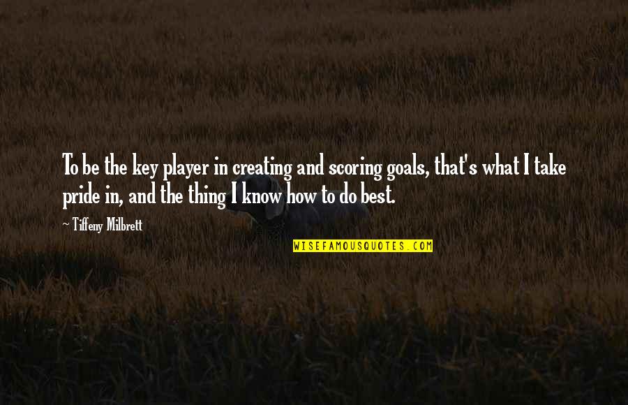 Goals Best Quotes By Tiffeny Milbrett: To be the key player in creating and Goals Best Quotes By Tiffeny Milbrett: To be the key player in creating and
