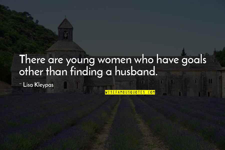 Goals By Women Quotes By Lisa Kleypas: There are young women who have goals other
