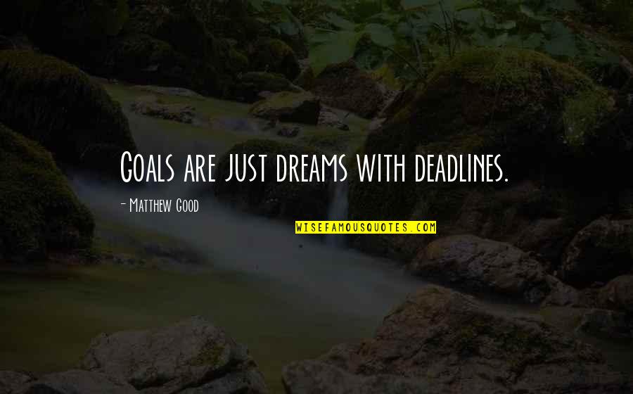 Goals Deadline Quotes By Matthew Good: Goals are just dreams with deadlines.