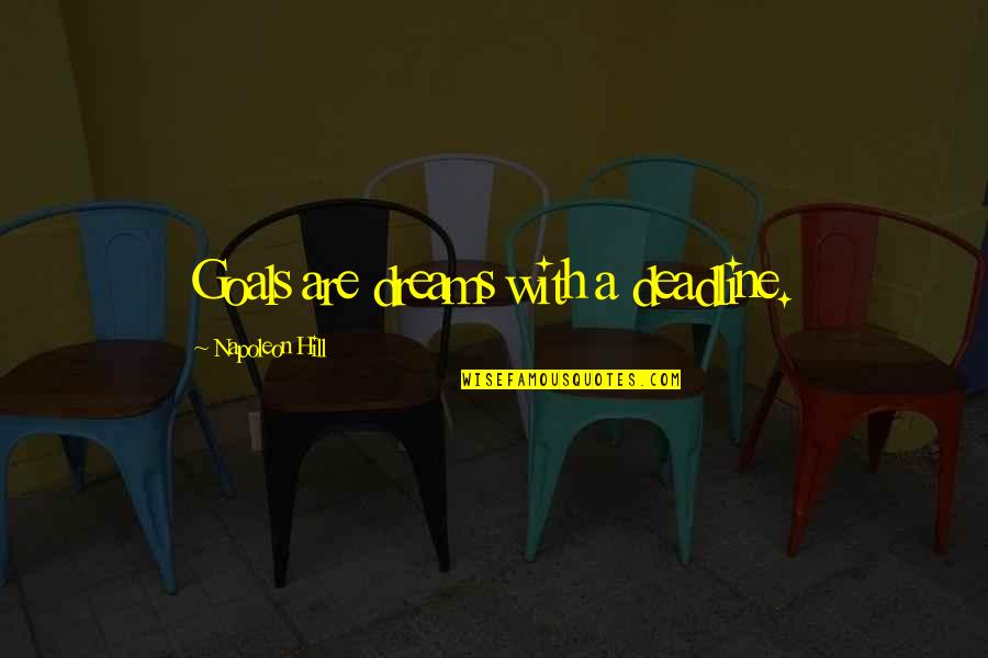 Goals Deadline Quotes By Napoleon Hill: Goals are dreams with a deadline.