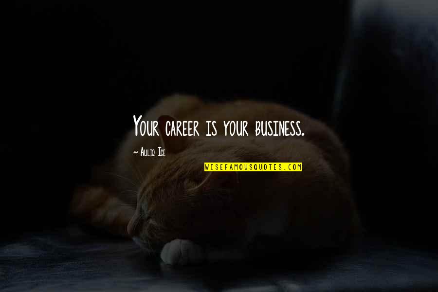 Goals In Business Quotes By Auliq Ice: Your career is your business.