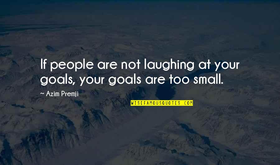 Goals In Business Quotes By Azim Premji: If people are not laughing at your goals,