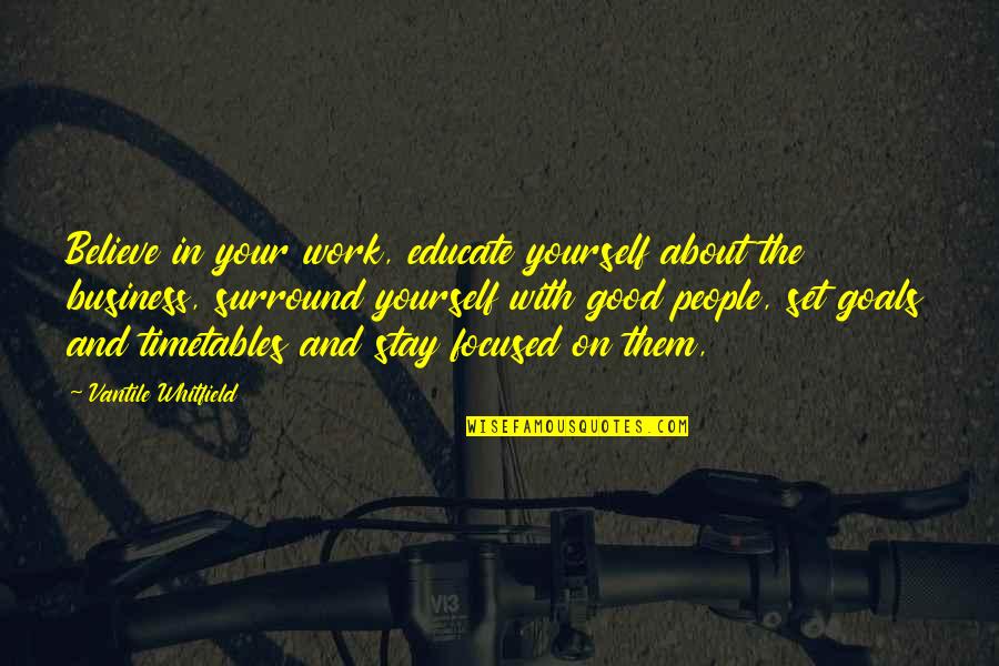 Goals In Business Quotes By Vantile Whitfield: Believe in your work, educate yourself about the