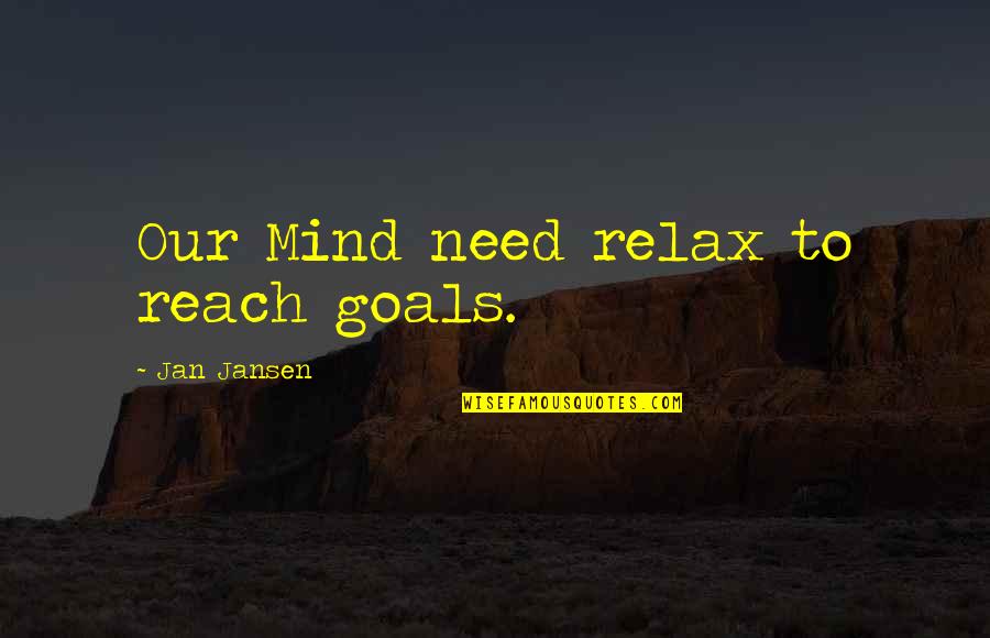 Goals In Life Quotes By Jan Jansen: Our Mind need relax to reach goals.