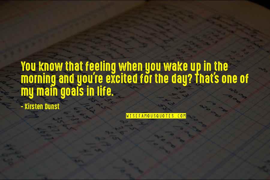Goals In Life Quotes By Kirsten Dunst: You know that feeling when you wake up