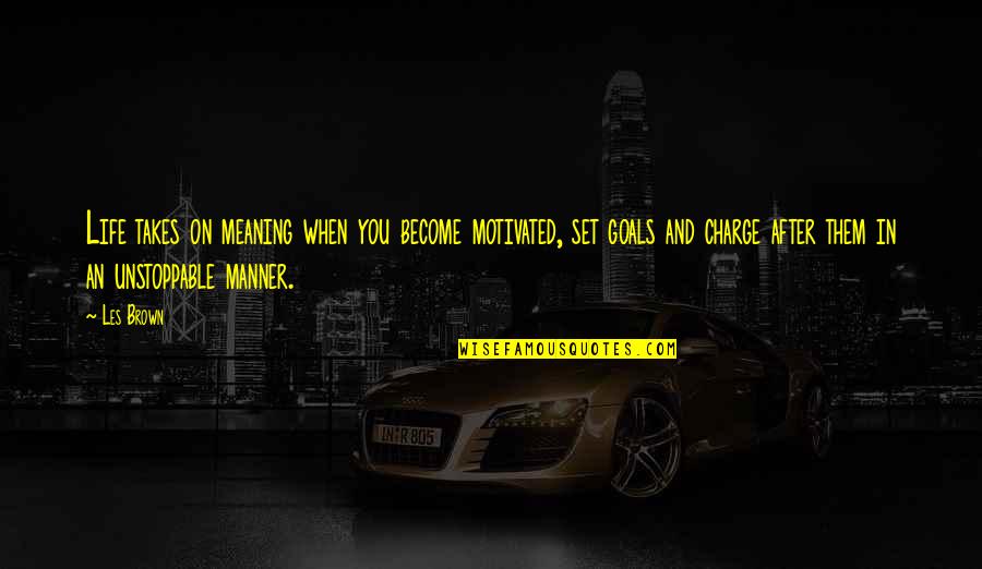 Goals In Life Quotes By Les Brown: Life takes on meaning when you become motivated,