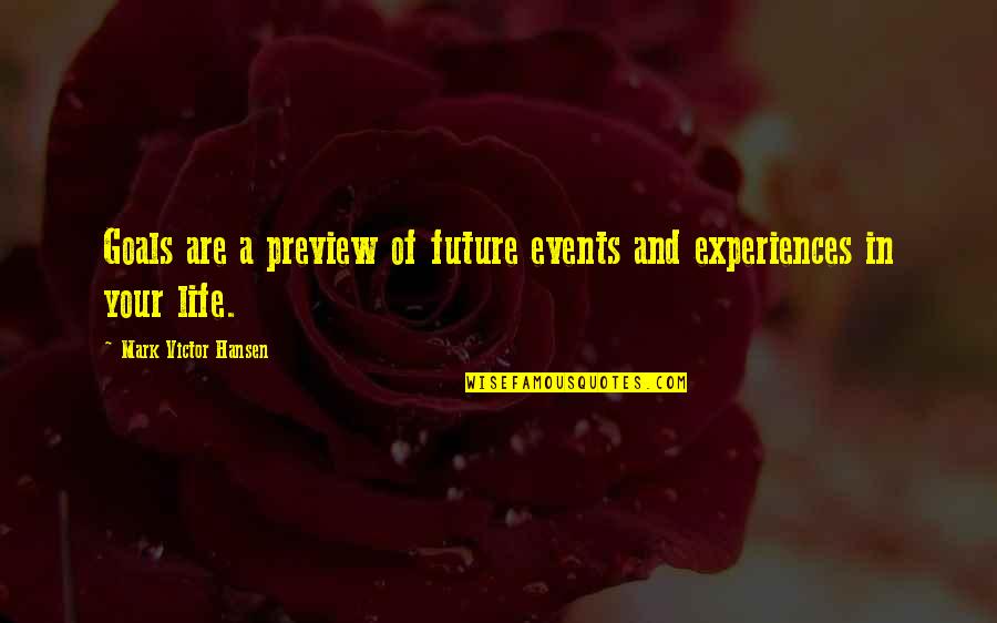Goals In Life Quotes By Mark Victor Hansen: Goals are a preview of future events and