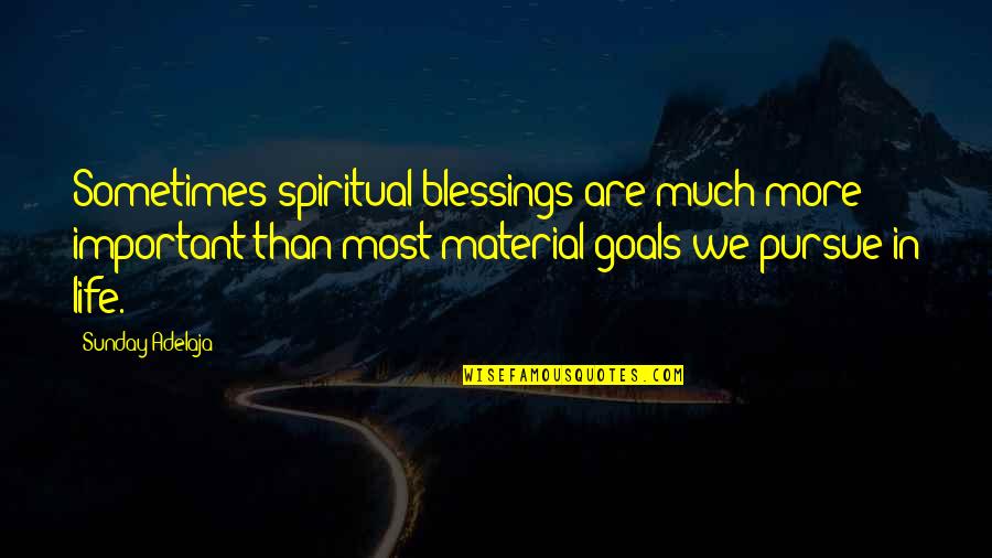 Goals In Life Quotes By Sunday Adelaja: Sometimes spiritual blessings are much more important than