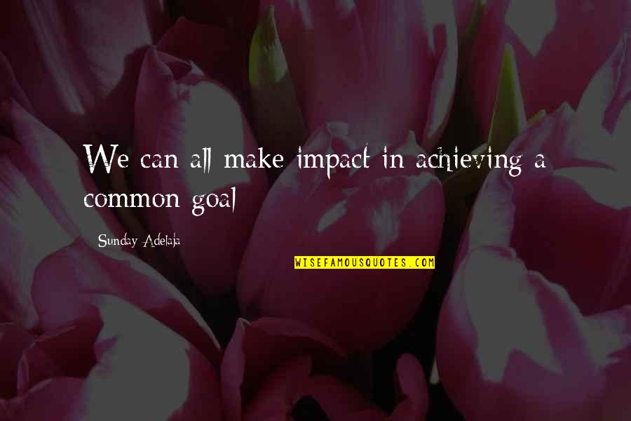 Goals In Life Quotes By Sunday Adelaja: We can all make impact in achieving a