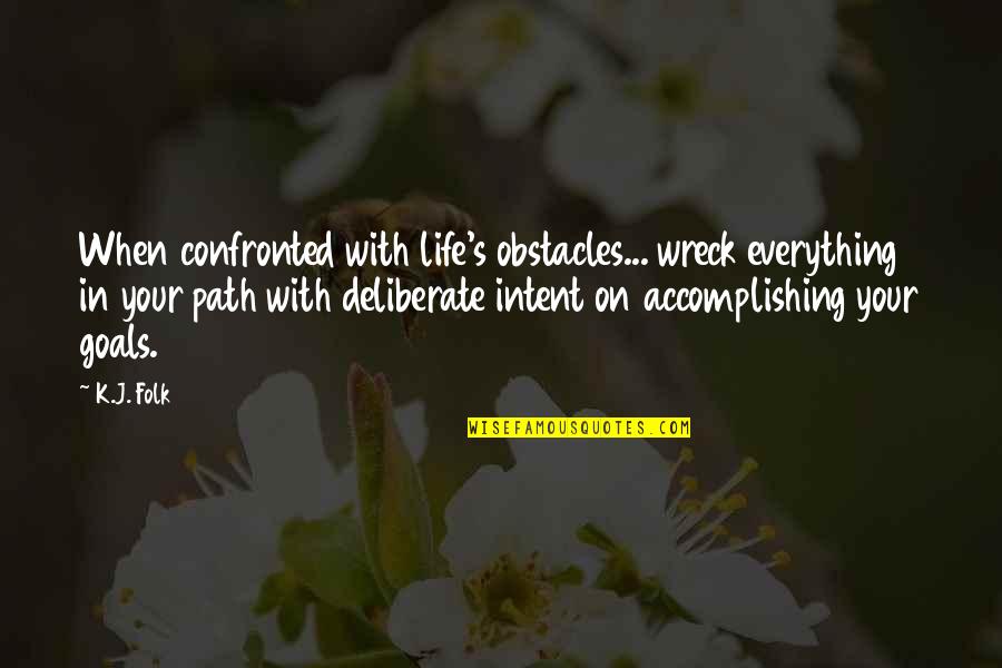 Goals In Your Life Quotes By K.J. Folk: When confronted with life's obstacles... wreck everything in