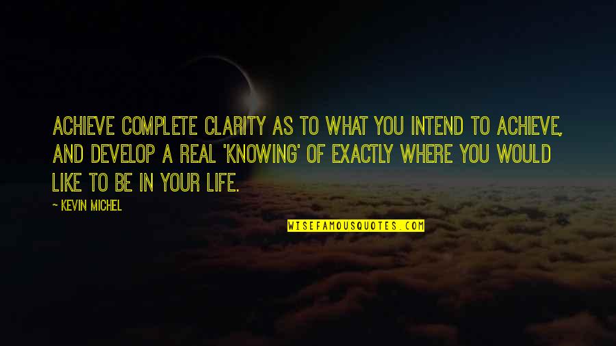 Goals In Your Life Quotes By Kevin Michel: Achieve complete clarity as to what you intend