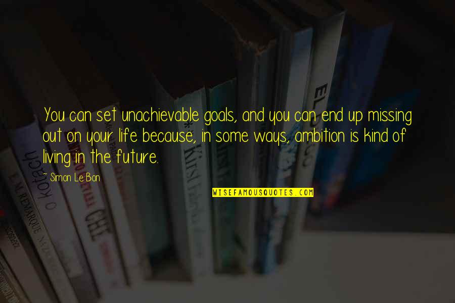 Goals In Your Life Quotes By Simon Le Bon: You can set unachievable goals, and you can