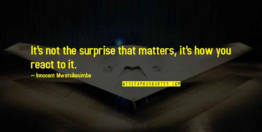 Goals Lds Quotes By Innocent Mwatsikesimbe: It's not the surprise that matters, it's how