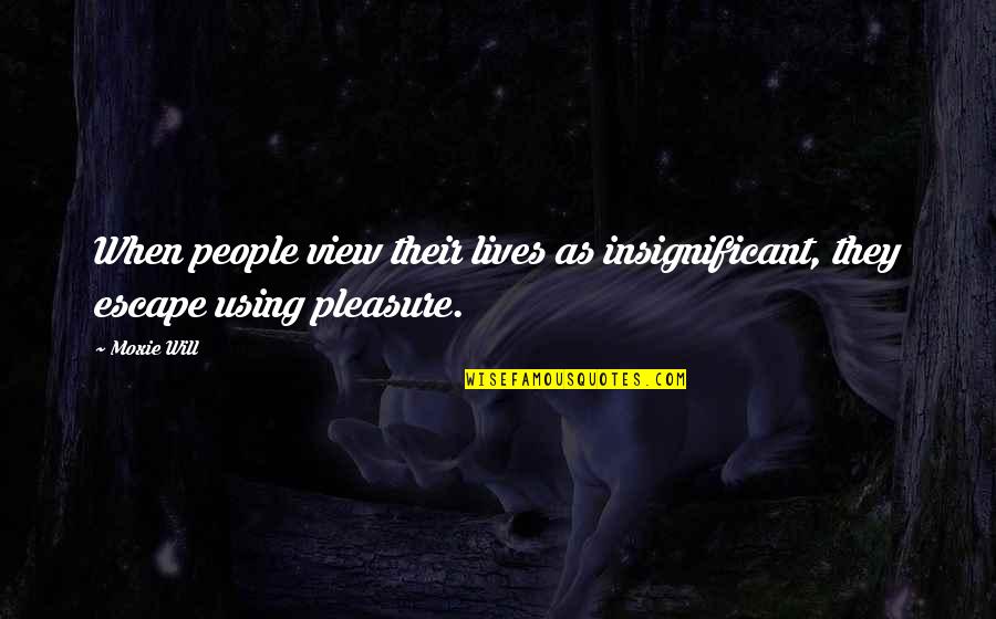 Goals Lds Quotes By Moxie Will: When people view their lives as insignificant, they