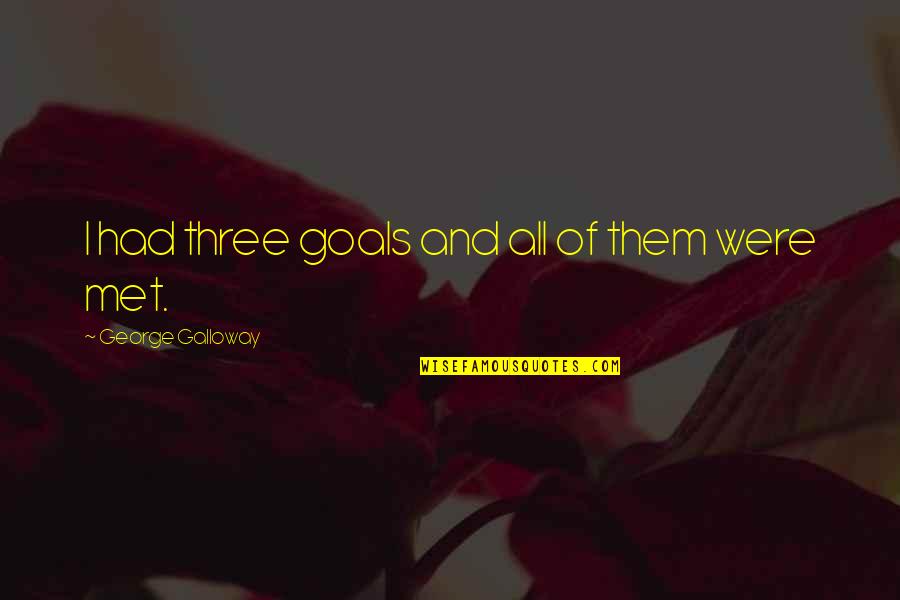 Goals Met Quotes By George Galloway: I had three goals and all of them Goals Met Quotes By George Galloway: I had three goals and all of them