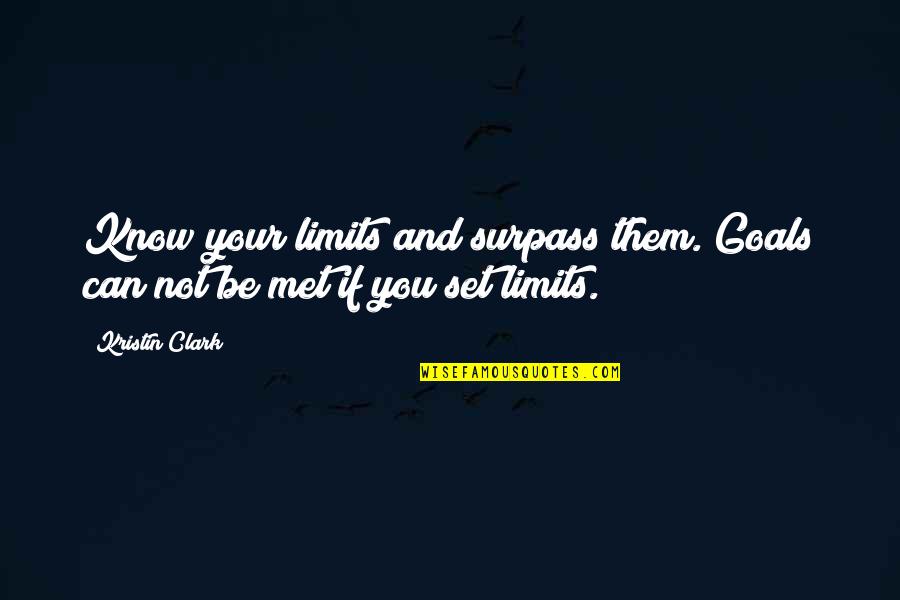 Goals Met Quotes By Kristin Clark: Know your limits and surpass them. Goals can