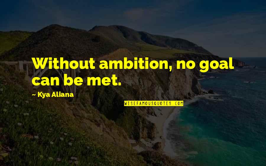 Goals Met Quotes By Kya Aliana: Without ambition, no goal can be met. Goals Met Quotes By Kya Aliana: Without ambition, no goal can be met.