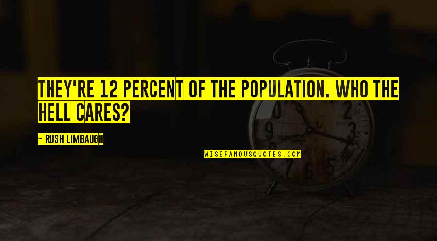 Goals Met Quotes By Rush Limbaugh: They're 12 percent of the population. Who the Goals Met Quotes By Rush Limbaugh: They're 12 percent of the population. Who the
