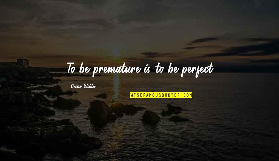 Goals Michael Jordan Quotes By Oscar Wilde: To be premature is to be perfect
