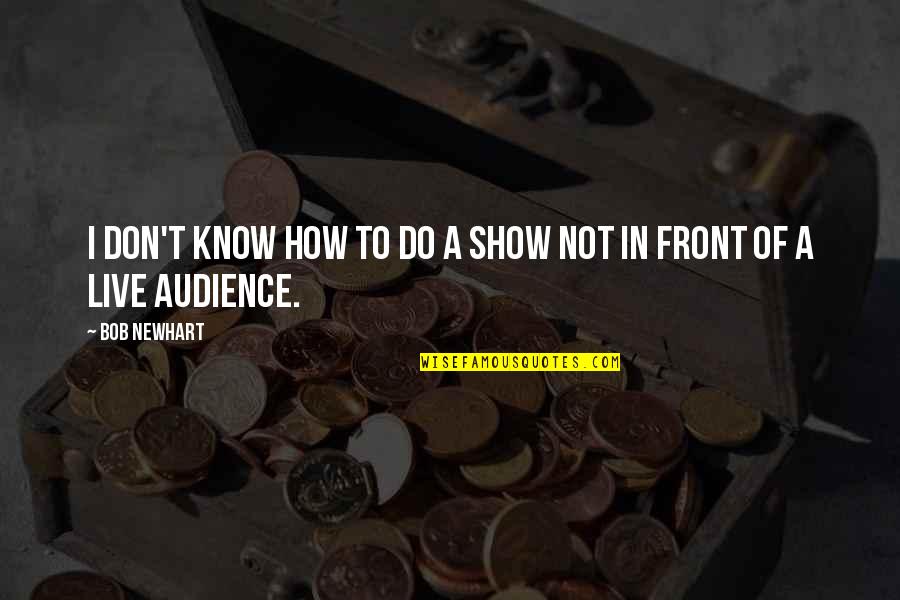 Goals One Liner Quotes By Bob Newhart: I don't know how to do a show