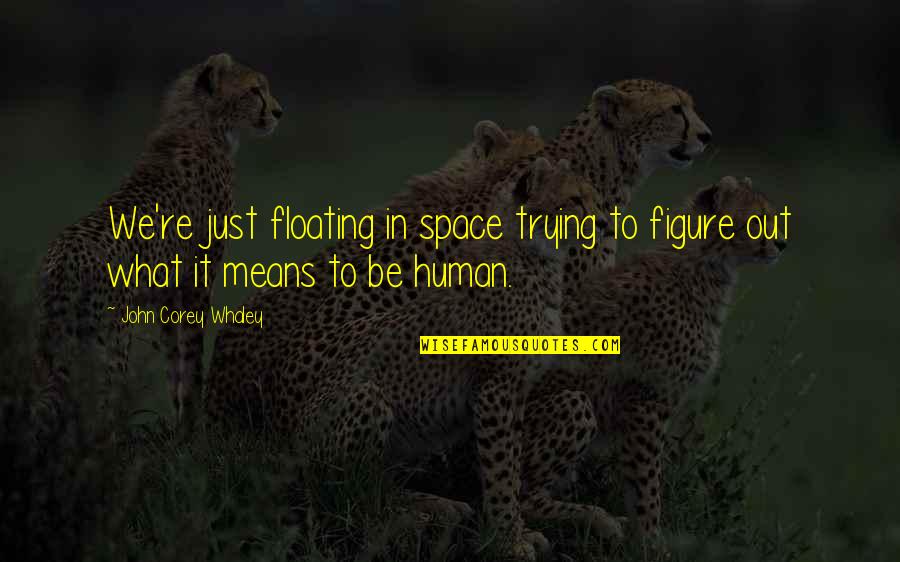 Goals One Liner Quotes By John Corey Whaley: We're just floating in space trying to figure Goals One Liner Quotes By John Corey Whaley: We're just floating in space trying to figure