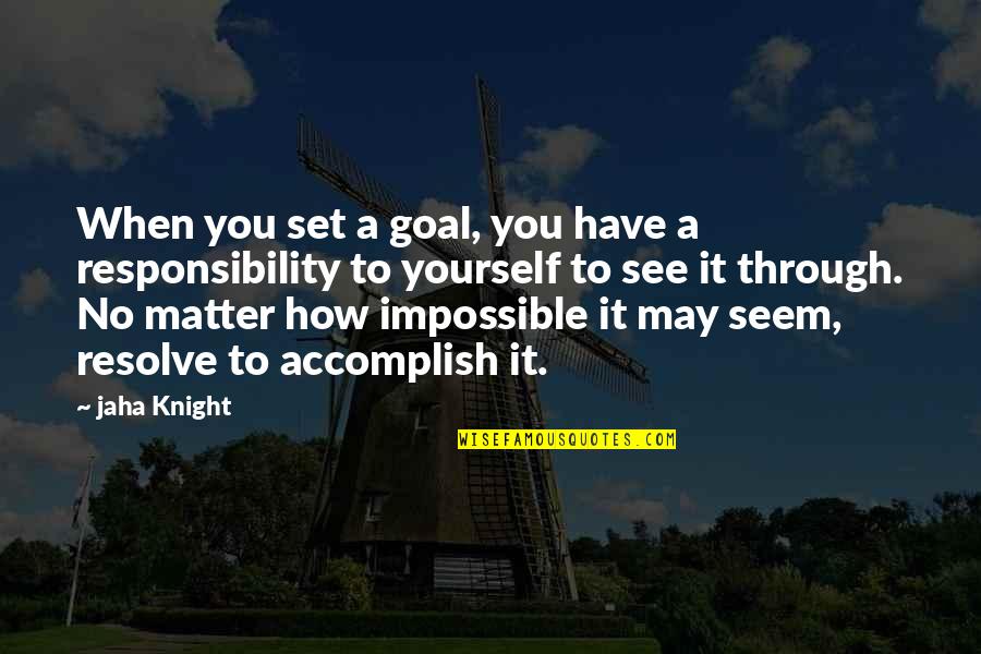 Goals Setting Quotes By Jaha Knight: When you set a goal, you have a