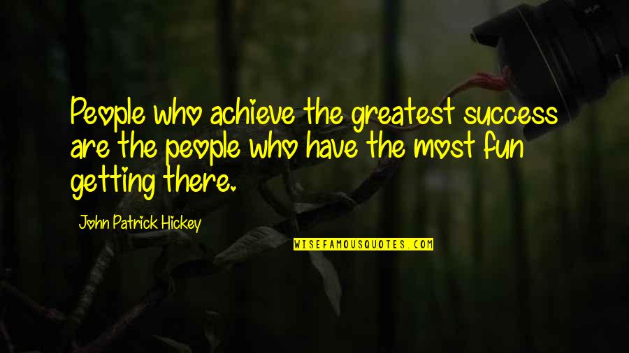 Goals Setting Quotes By John Patrick Hickey: People who achieve the greatest success are the