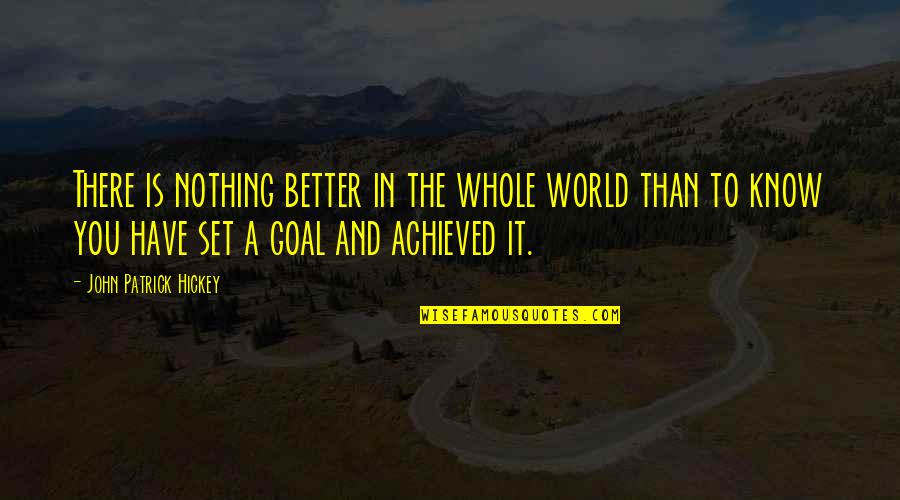 Goals Setting Quotes By John Patrick Hickey: There is nothing better in the whole world