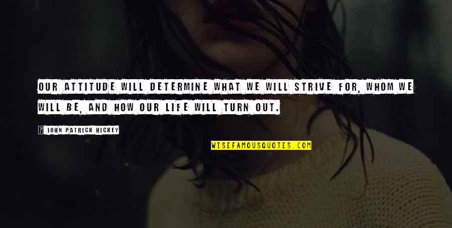 Goals Setting Quotes By John Patrick Hickey: Our attitude will determine what we will strive