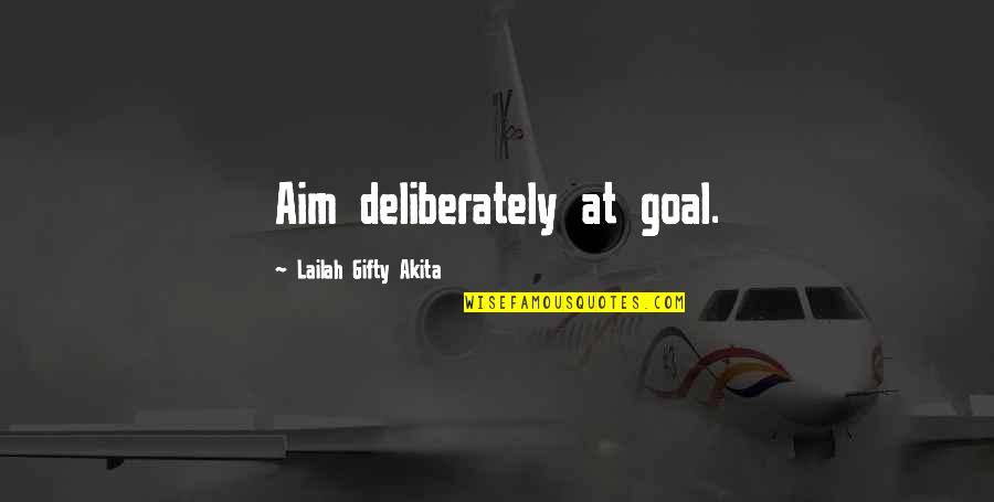 Goals Setting Quotes By Lailah Gifty Akita: Aim deliberately at goal.