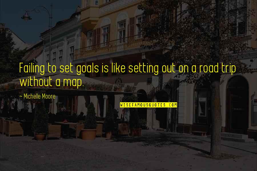 Goals Setting Quotes By Michelle Moore: Failing to set goals is like setting out