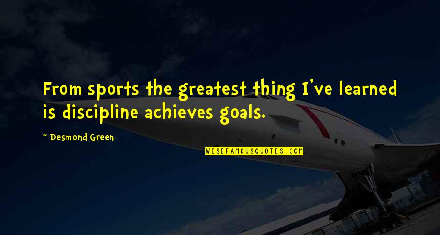 Goals Sports Quotes By Desmond Green: From sports the greatest thing I've learned is