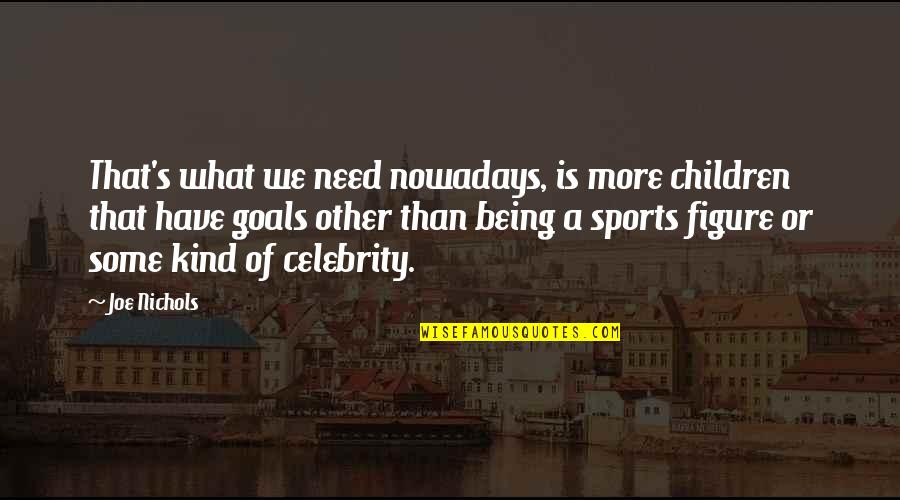 Goals Sports Quotes By Joe Nichols: That's what we need nowadays, is more children