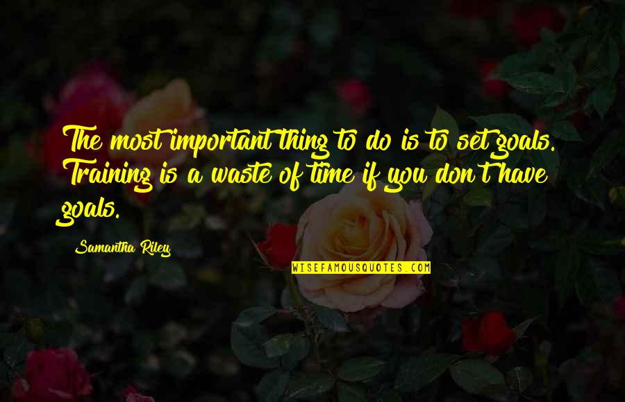 Goals Sports Quotes By Samantha Riley: The most important thing to do is to